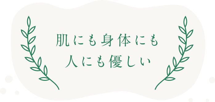 肌にも身体にも人にも優しい